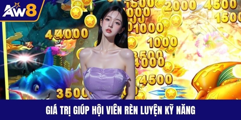 Bắn Cá Vàng - Đại Dương Sôi Động Với Cơ Hội Thưởng Hấp Dẫn Giá trị giúp hội viên rèn luyện kỹ năng