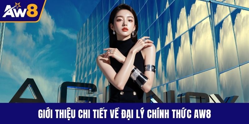 Đại Lý Chính Thức AW8 Thu Nhập Cao Nhiều Ưu Đãi Hấp Dẫn Giới thiệu chi tiết về đại lý chính thức AW8