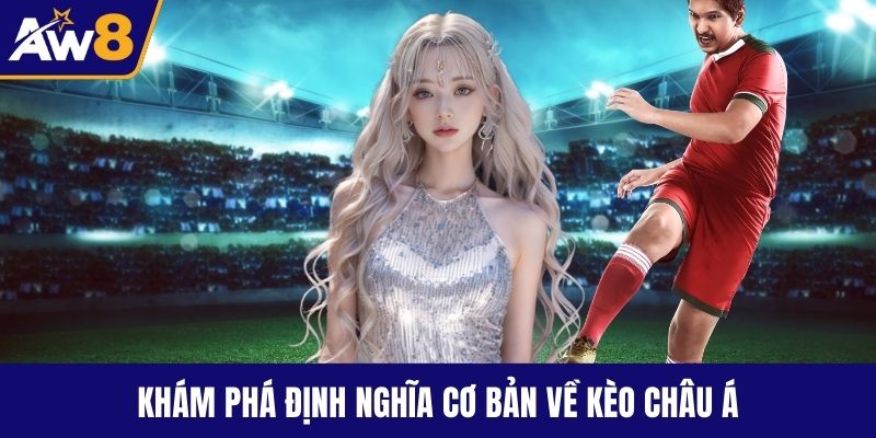 Khám phá định nghĩa cơ bản về kèo châu Á