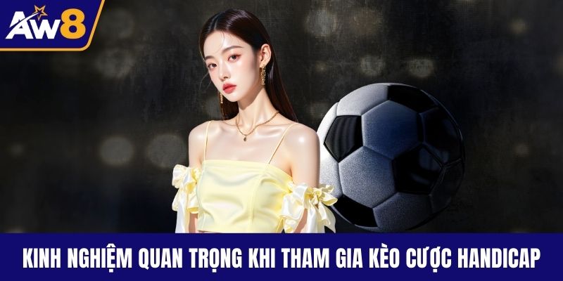 Kinh nghiệm quan trọng khi tham gia kèo cược Handicap