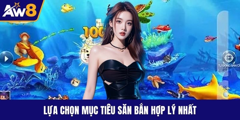 Bắn Cá Tiểu Liên - Cơ Hội Săn Thưởng Cực Kỳ Giá Trị Lựa chọn mục tiêu săn bắn hợp lý nhất