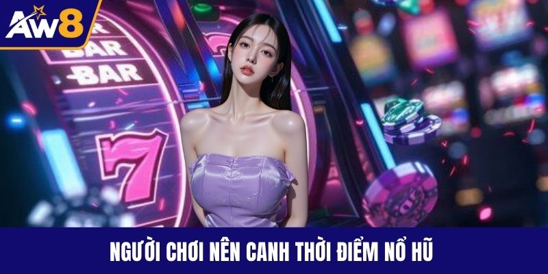 Quay Nổ Hũ – Hướng Dẫn Chơi Và Bí Kíp Thắng Đỉnh Cao Người chơi nên canh thời điểm nổ hũ