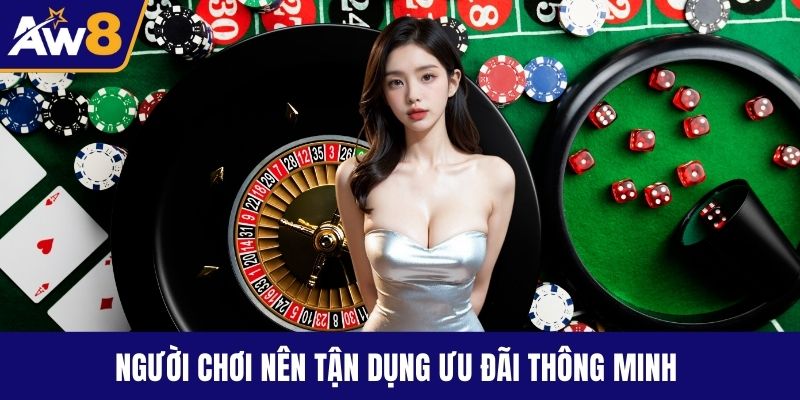 Người chơi nên tận dụng ưu đãi thông minh