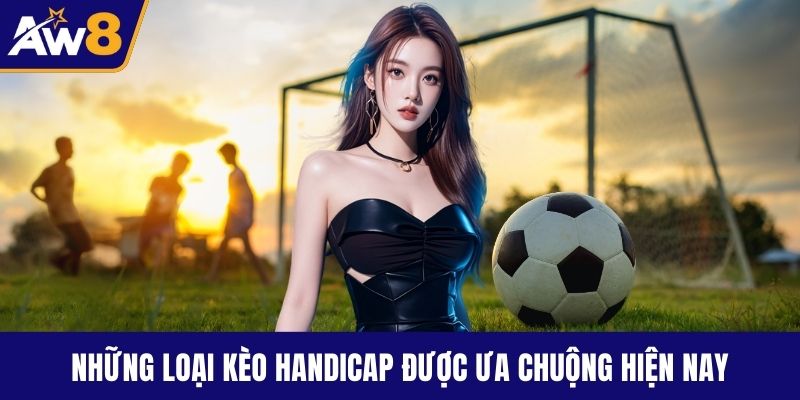 Những loại kèo Handicap được ưa chuộng hiện nay