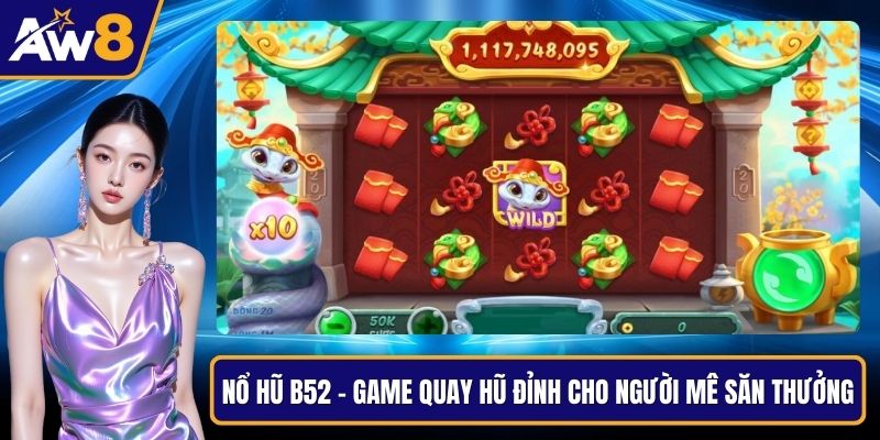 Nổ Hũ B52 – Game Quay Hũ Đỉnh Cho Người Mê Săn Thưởng Nổ hũ B52