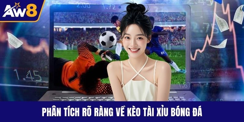 Kèo Tài Xỉu Bóng Đá Là Gì? Cách Thắng Kèo Chuẩn Xác Phân tích rõ ràng về kèo tài xỉu bóng đá