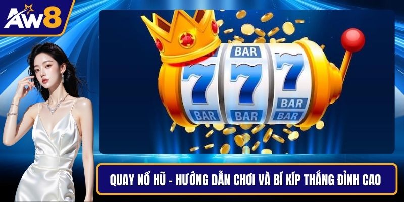 Quay Nổ Hũ – Hướng Dẫn Chơi Và Bí Kíp Thắng Đỉnh Cao  Quay nổ hũ
