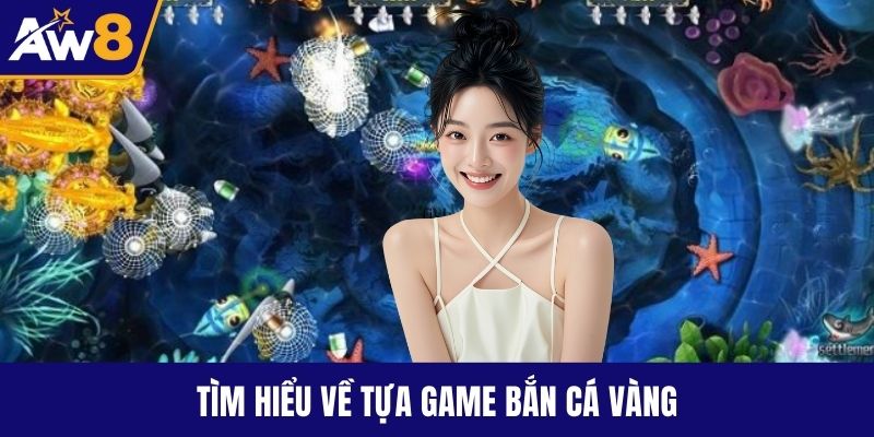 Bắn Cá Vàng - Đại Dương Sôi Động Với Cơ Hội Thưởng Hấp Dẫn Tìm hiểu về tựa game bắn cá vàng