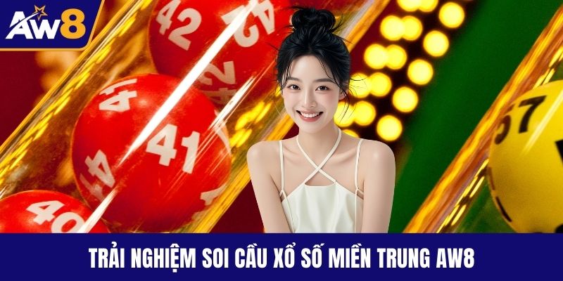 Soi Cầu Xổ Số Miền Trung - Mẹo Chơi Trúng Lớn Mỗi Ngày Trải nghiệm soi cầu xổ số miền Trung AW8
