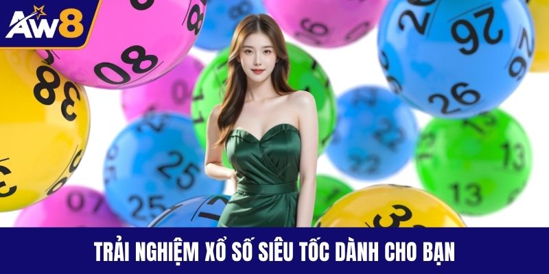 Trải nghiệm xổ số siêu tốc dành cho bạn