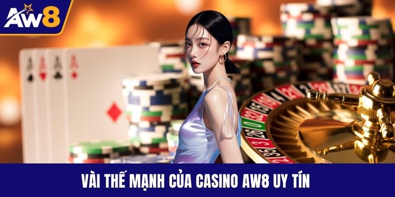 Vài thế mạnh của casino AW8 uy tín